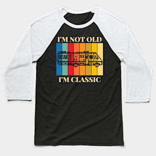 I'm Not Old, I'm Classic Retro RV Camping Baseball T-Shirt